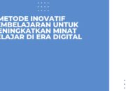 7 Metode Inovatif Pembelajaran untuk Meningkatkan Minat Belajar di Era Digital
