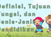 Definisi, Tujuan, Fungsi, dan Jenis-Jenis Pendidikan