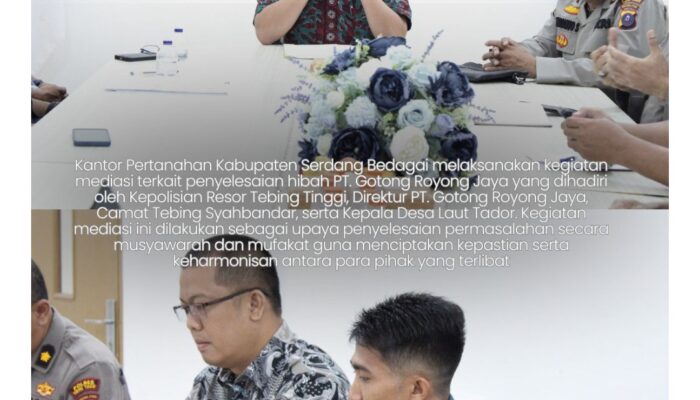 Penyelesaian Hibah PT. Gotong Royong, Kantor Pertanahan Kabupaten Serdang Bedagai Menggelar Mediasi.