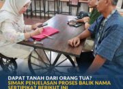 Dapat Tanah dari Orang Tua? Simak Penjelasan Proses Balik Nama Sertipikat Berikut Ini