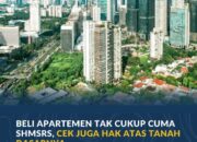 Beli Apartemen Tak Cukup Cuma SHMSRS, Cek Juga Hak Atas Tanah Dasarnya